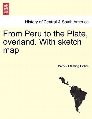 From Peru to the Plate, overland. With sketch map