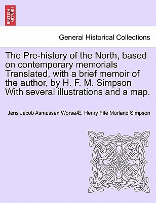 The Pre-history of the North, based on contemporary memorials Translated, with a brief memoir of the author, by H. F. M. Simpson With several illustrations and a map.