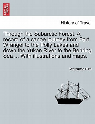 Through the Subarctic Forest. A record of a canoe journey from Fort Wrangel to the Polly Lakes and down the Yukon River to the Behring Sea ... With illustrations and maps.