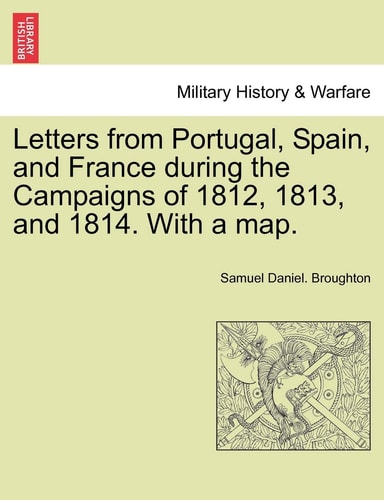 Letters from Portugal, Spain, and France during the Campaigns of 1812, 1813, and 1814. With a map.