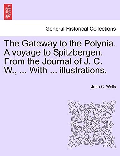 The Gateway to the Polynia. A voyage to Spitzbergen. From the Journal of J. C. W., ... With ... illustrations.