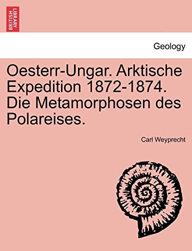 Oesterr-Ungar. Arktische Expedition 1872-1874. Die Metamorphosen des Polareises.