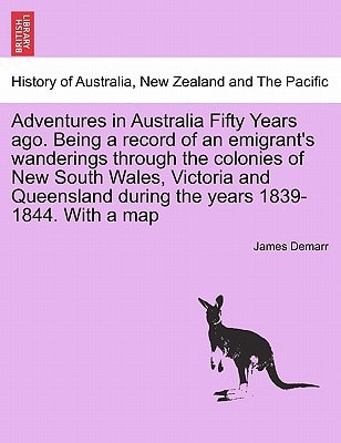 Adventures in Australia Fifty Years ago. Being a record of an emigrant's wanderings through the colonies of New South Wales, Victoria and Queensland during the years 1839-1844. With a map