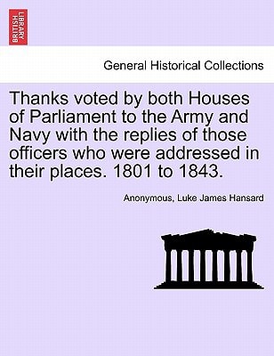 Thanks voted by both Houses of Parliament to the Army and Navy with the replies of those officers who were addressed in their places. 1801 to 1843.