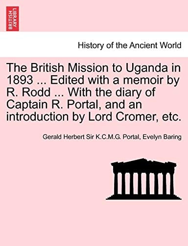 The British Mission to Uganda in 1893 ... Edited with a memoir by R. Rodd ... With the diary of Captain R. Portal, and an introduction by Lord Cromer, etc.