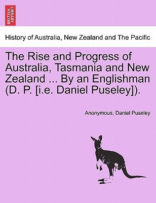 The Rise and Progress of Australia, Tasmania and New Zealand ... By an Englishman (D. P. [i.e. Daniel Puseley]).