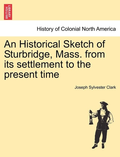 An Historical Sketch of Sturbridge, Mass. from Its Settlement to the Present Time