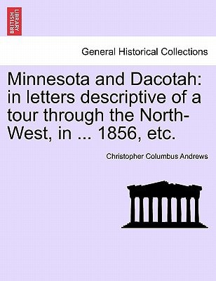 Minnesota and Dacotah: in letters descriptive of a tour through the North-West, in ... 1856, etc.