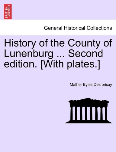 History of the County of Lunenburg ... Second edition. [With plates.]