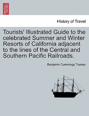 Tourists' Illustrated Guide to the celebrated Summer and Winter Resorts of California adjacent to the lines of the Central and Southern Pacific Railroads.