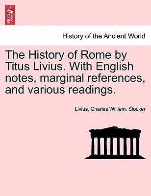 The History of Rome by Titus Livius. With English notes, marginal references, and various readings. VOL. II, PART I