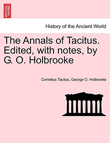 The Annals of Tacitus. Edited, with notes, by G. O. Holbrooke