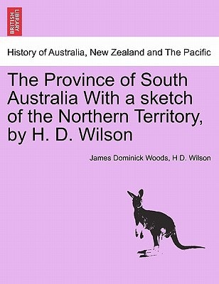 The Province of South Australia With a sketch of the Northern Territory, by H. D. Wilson