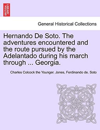 Hernando De Soto. The adventures encountered and the route pursued by the Adelantado during his march through ... Georgia.