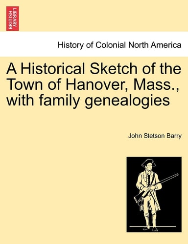 A Historical Sketch of the Town of Hanover, Mass., with family genealogies