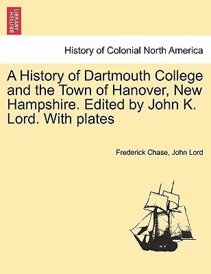 A History of Dartmouth College and the Town of Hanover, New Hampshire. Edited by John K. Lord. With plates