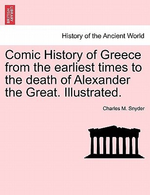Comic History of Greece from the earliest times to the death of Alexander the Great. Illustrated.
