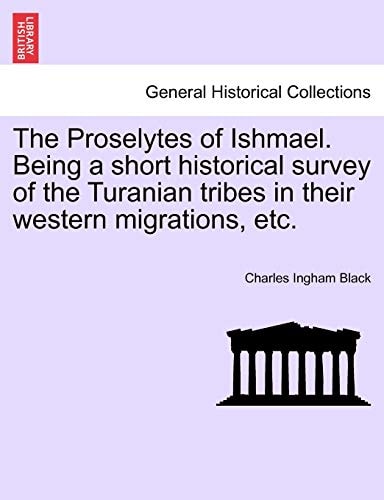 The Proselytes of Ishmael. Being a short historical survey of the Turanian tribes in their western migrations, etc.