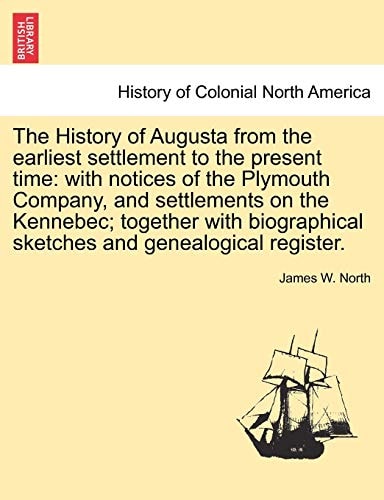 The History of Augusta from the earliest settlement to the present time: with notices of the Plymouth Company, and settlements on the Kennebec; ... sketches and genealogical register.