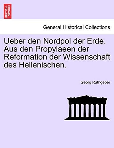 Ueber Den Nordpol Der Erde. Aus Den Propylaeen Der Reformation Der Wissenschaft Des Hellenischen. (English and German Edition)