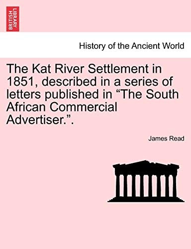 The Kat River Settlement in 1851, described in a series of letters published in "The South African Commercial Advertiser.".