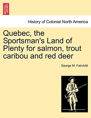 Quebec, the Sportsman's Land of Plenty for Salmon, Trout Caribou and Red Deer