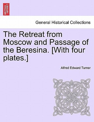 The Retreat from Moscow and Passage of the Beresina. [With four plates.]