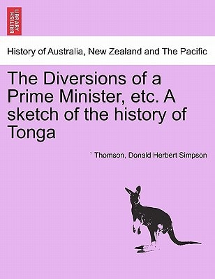 The Diversions of a Prime Minister, etc. A sketch of the history of Tonga
