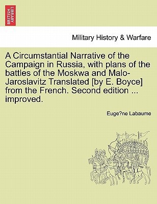 A Circumstantial Narrative of the Campaign in Russia, with plans of the battles of the Moskwa and Malo-Jaroslavitz Translated [by E. Boyce] from the French. Second edition ... improved.