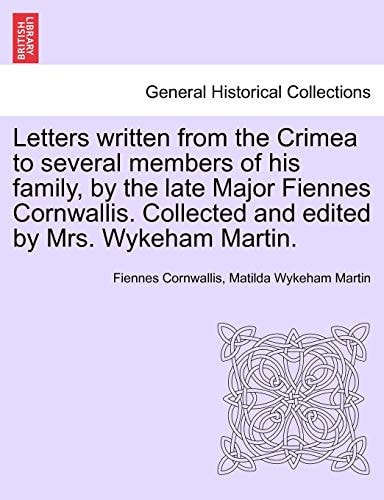 Letters Written from the Crimea to Several Members of His Family, by the Late Major Fiennes Cornwallis. Collected and Edited by Mrs. Wykeham Martin.