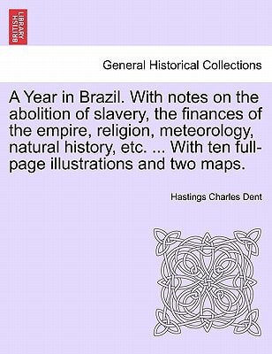 A Year in Brazil. With notes on the abolition of slavery, the finances of the empire, religion, meteorology, natural history, etc. ... With ten full-page illustrations and two maps.