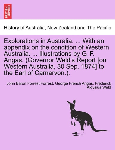 Explorations in Australia. ... with an Appendix on the Condition of Western Australia. ... Illustrations by G. F. Angas. (Governor Weld's Report [On ... 30 Sep. 1874] to the Earl of Carnarvon.).