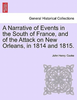 A Narrative of Events in the South of France, and of the Attack on New Orleans, in 1814 and 1815.