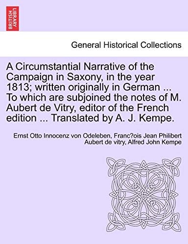 A Circumstantial Narrative of the Campaign in Saxony, in the year 1813; written originally in German ... To which are subjoined the notes of M. Aubert ... French edition ... Translated by A. J. Kempe.