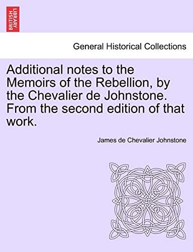 Additional notes to the Memoirs of the Rebellion, by the Chevalier de Johnstone. From the second edition of that work.