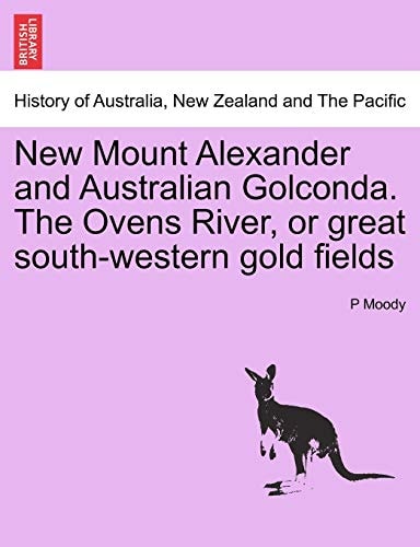 New Mount Alexander and Australian Golconda. The Ovens River, or great south-western gold fields