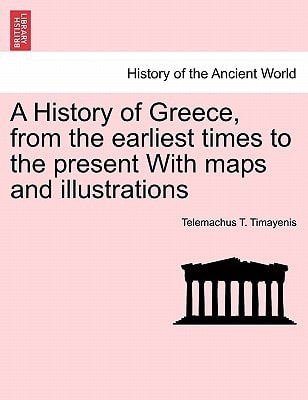 A History of Greece, from the earliest times to the present With maps and illustrations