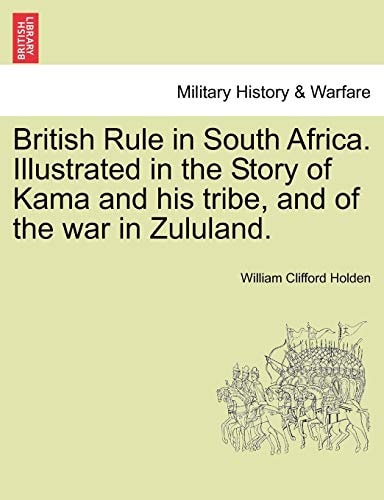 British Rule in South Africa. Illustrated in the Story of Kama and his tribe, and of the war in Zululand.