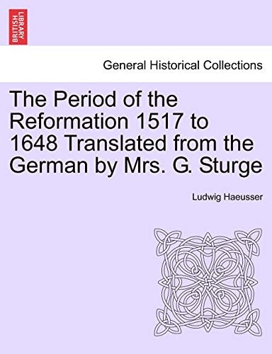 The Period of the Reformation 1517 to 1648 Translated from the German by Mrs. G. Sturge. I.