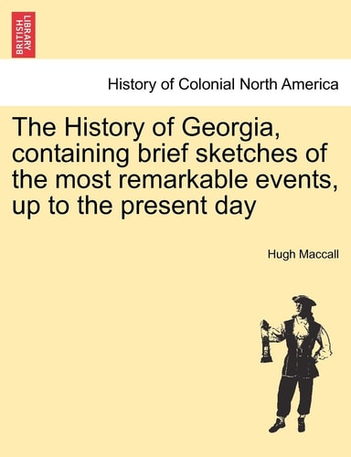The History of Georgia, Containing Brief Sketches of the Most Remarkable Events, Up to the Present Day
