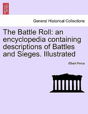 The Battle Roll: an encyclopedia containing descriptions of Battles and Sieges. Illustrated