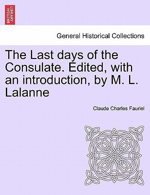 The Last days of the Consulate. Edited, with an introduction, by M. L. Lalanne