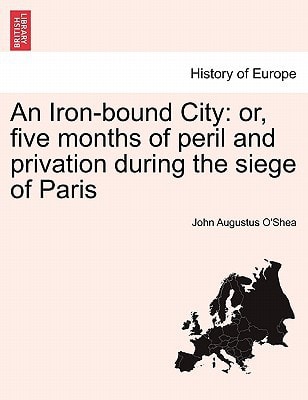 An Iron-bound City: or, five months of peril and privation during the siege of Paris