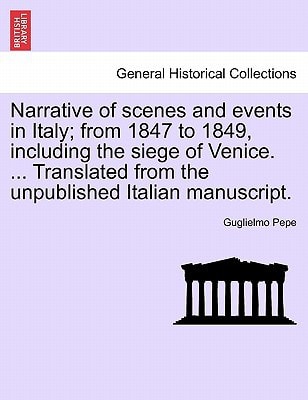 Narrative of scenes and events in Italy; from 1847 to 1849, including the siege of Venice. ... Translated from the unpublished Italian manuscript.VOL.II