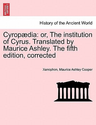 Cyropædia: or, The institution of Cyrus. Translated by Maurice Ashley. The fifth edition, corrected