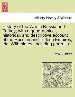 History of the War in Russia and Turkey; with a geographical, historical, and descriptive account of the Russian and Turkish Empires, etc. With plates, including portraits