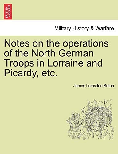 Notes on the Operations of the North German Troops in Lorraine and Picardy, Etc.