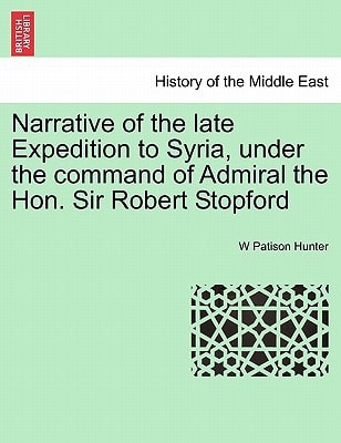 Narrative of the late Expedition to Syria, under the command of Admiral the Hon. Sir Robert Stopford