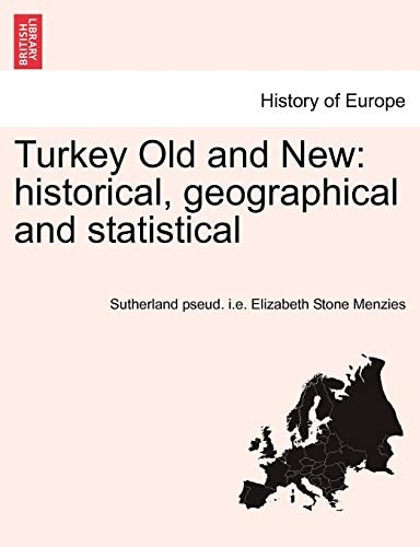 Turkey Old and New: historical, geographical and statistical