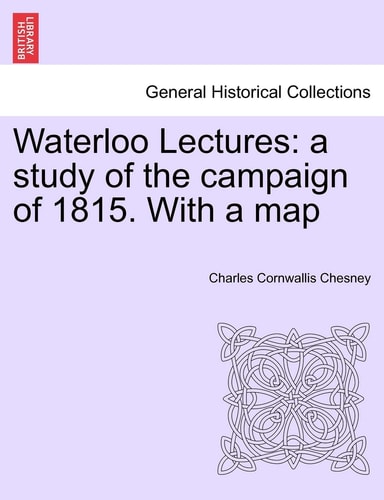 Waterloo Lectures: A Study of the Campaign of 1815. with a Map Second Edition